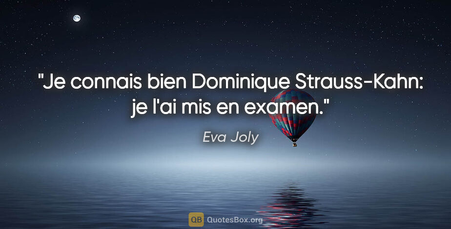 Eva Joly citation: "Je connais bien Dominique Strauss-Kahn: je l'ai mis en examen."