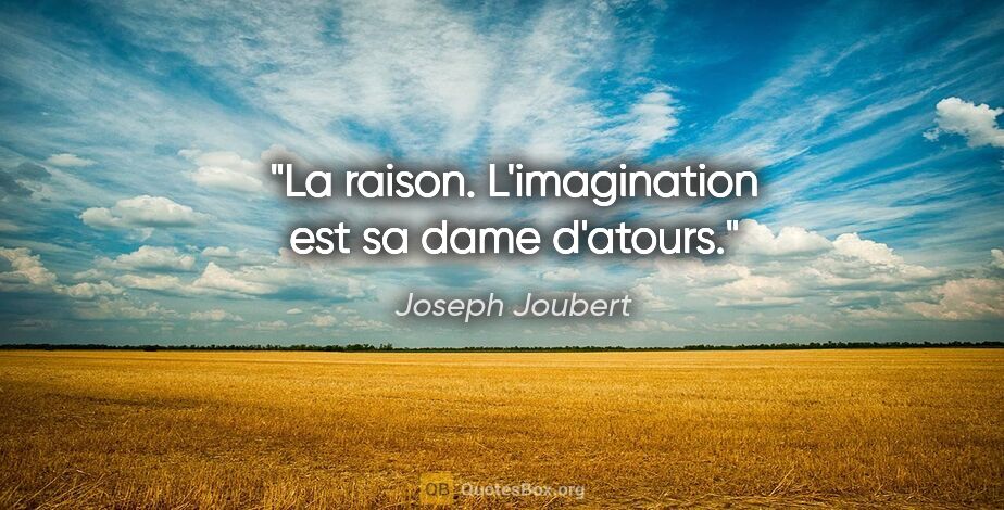 Joseph Joubert citation: "La raison. L'imagination est sa dame d'atours."