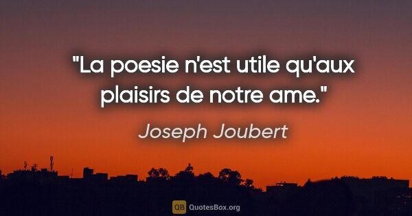 Joseph Joubert citation: "La poesie n'est utile qu'aux plaisirs de notre ame."