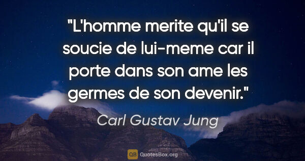Carl Gustav Jung citation: "L'homme merite qu'il se soucie de lui-meme car il porte dans..."