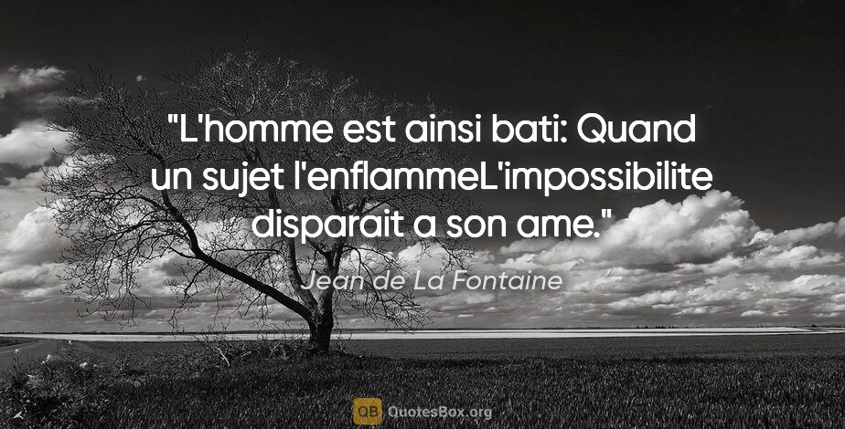 Jean de La Fontaine citation: "L'homme est ainsi bati: Quand un sujet..."