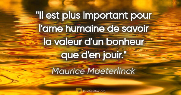 Maurice Maeterlinck citation: "Il est plus important pour l'ame humaine de savoir la valeur..."