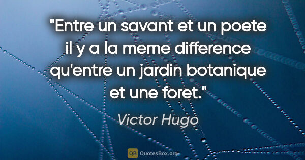 Victor Hugo citation: "Entre un savant et un poete il y a la meme difference qu'entre..."
