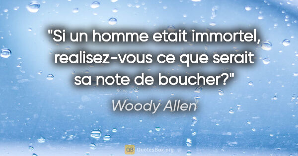 Woody Allen citation: "Si un homme etait immortel, realisez-vous ce que serait sa..."