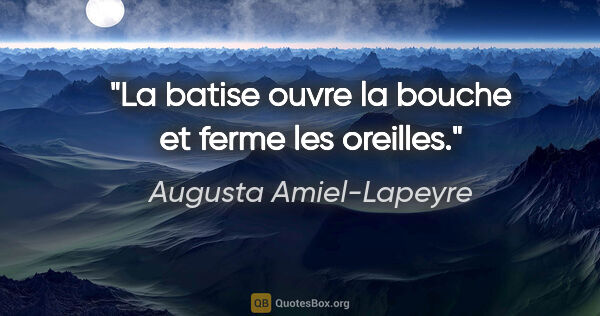 Augusta Amiel-Lapeyre citation: "La batise ouvre la bouche et ferme les oreilles."