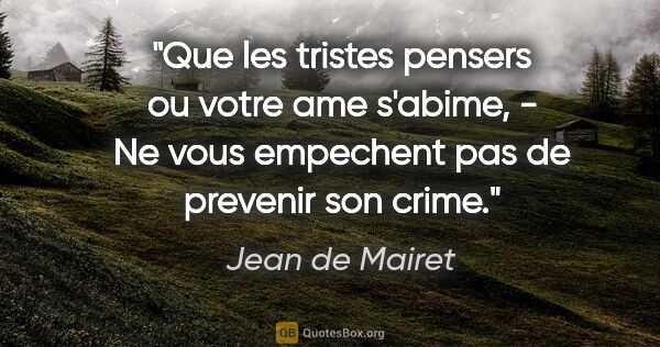 Jean de Mairet citation: "Que les tristes pensers ou votre ame s'abime, - Ne vous..."