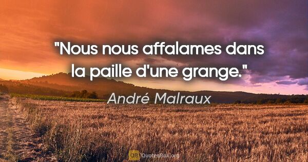 André Malraux citation: "Nous nous affalames dans la paille d'une grange."