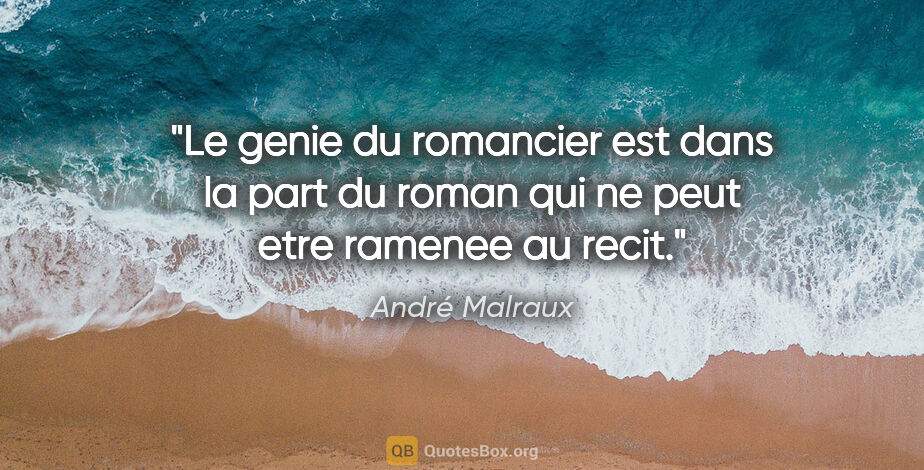 André Malraux citation: "Le genie du romancier est dans la part du roman qui ne peut..."