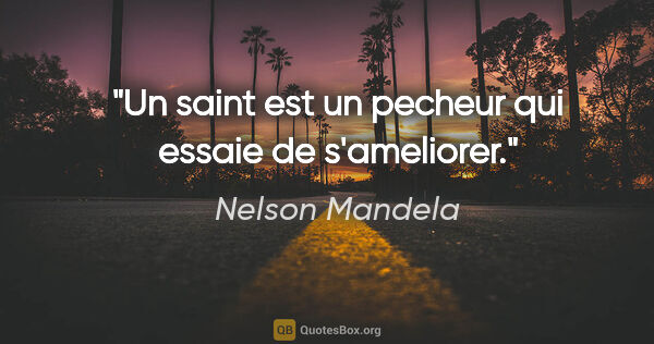 Nelson Mandela citation: "Un saint est un pecheur qui essaie de s'ameliorer."