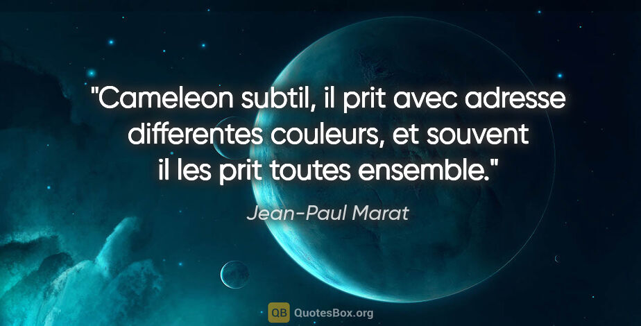 Jean-Paul Marat citation: "Cameleon subtil, il prit avec adresse differentes couleurs, et..."
