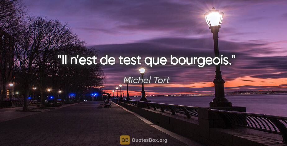 Michel Tort citation: "Il n'est de test que bourgeois."