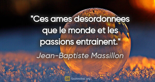 Jean-Baptiste Massillon citation: "Ces ames desordonnees que le monde et les passions entrainent."