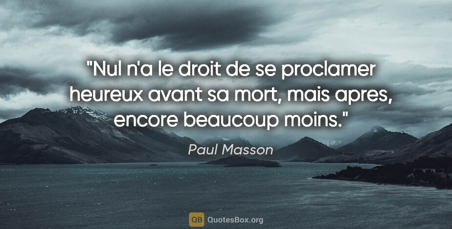 Paul Masson citation: "Nul n'a le droit de se proclamer heureux avant sa mort, mais..."
