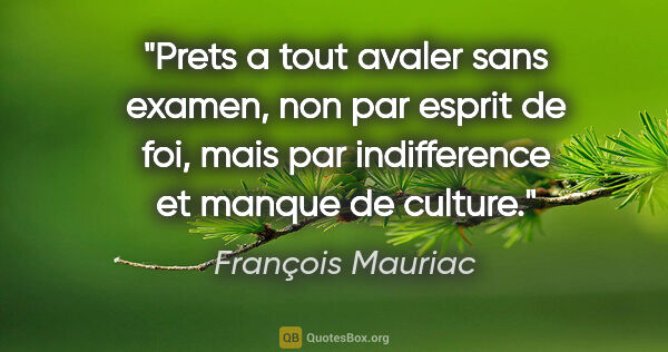 François Mauriac citation: "Prets a tout avaler sans examen, non par esprit de foi, mais..."