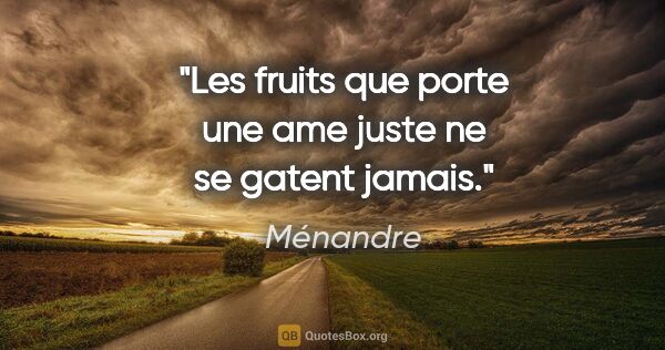 Ménandre citation: "Les fruits que porte une ame juste ne se gatent jamais."