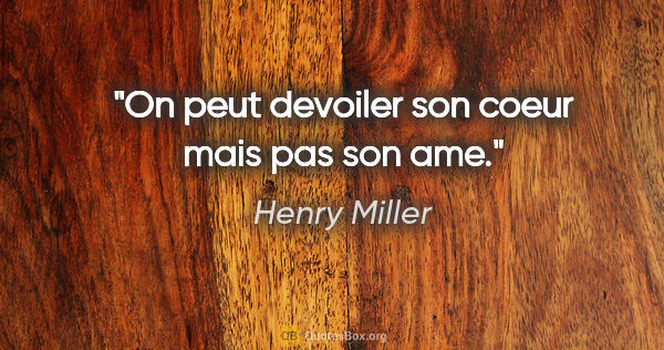 Henry Miller citation: "On peut devoiler son coeur mais pas son ame."