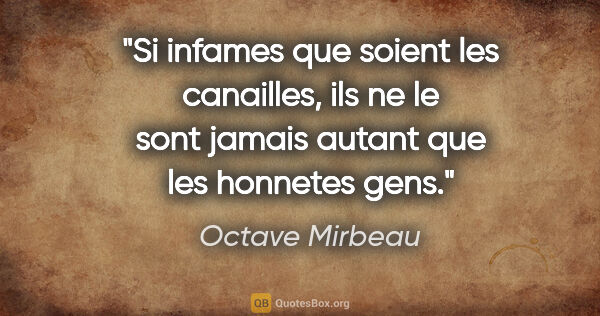 Octave Mirbeau citation: "Si infames que soient les canailles, ils ne le sont jamais..."