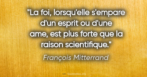 François Mitterrand citation: "La foi, lorsqu'elle s'empare d'un esprit ou d'une ame, est..."