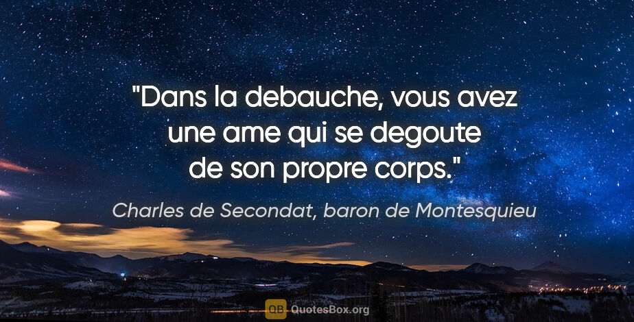 Charles de Secondat, baron de Montesquieu citation: "Dans la debauche, vous avez une ame qui se degoute de son..."
