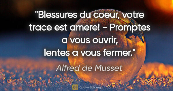 Alfred de Musset citation: "Blessures du coeur, votre trace est amere! - Promptes a vous..."