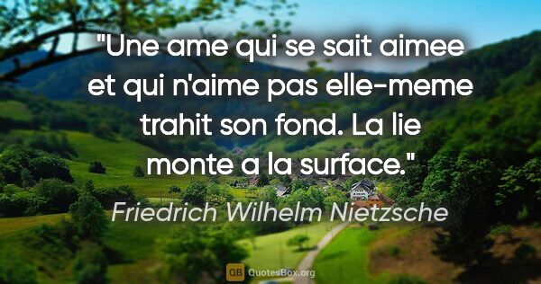 Friedrich Wilhelm Nietzsche citation: "Une ame qui se sait aimee et qui n'aime pas elle-meme trahit..."
