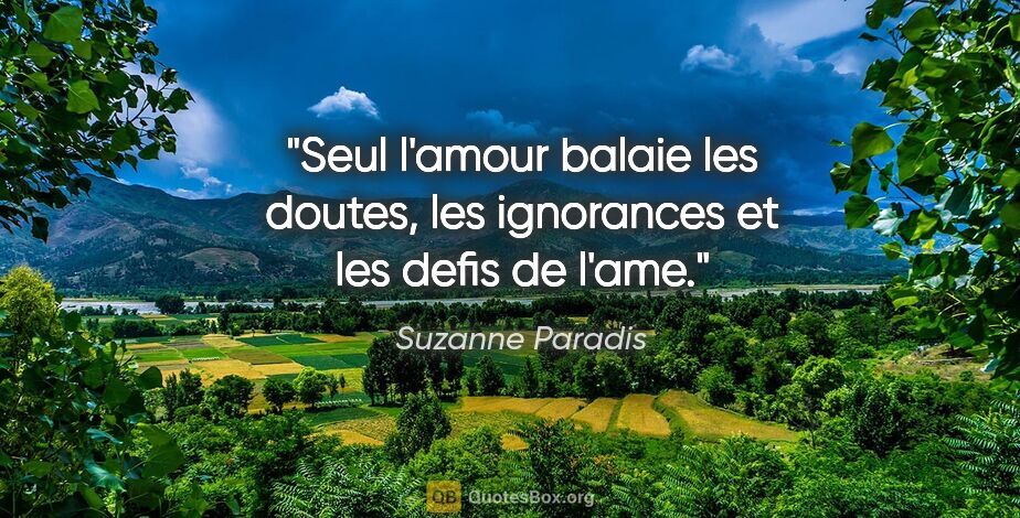 Suzanne Paradis citation: "Seul l'amour balaie les doutes, les ignorances et les defis de..."