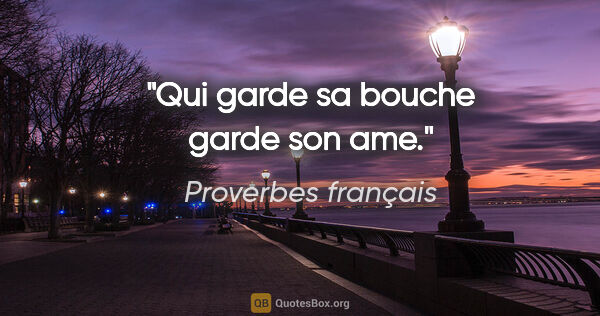 Proverbes français citation: "Qui garde sa bouche garde son ame."