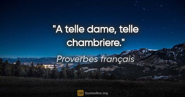 Proverbes français citation: "A telle dame, telle chambriere."