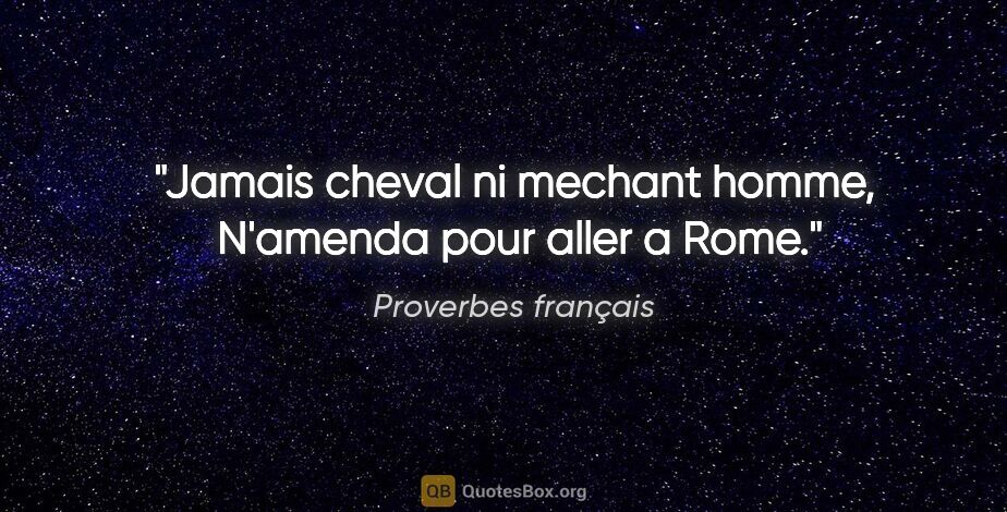 Proverbes français citation: "Jamais cheval ni mechant homme,  N'amenda pour aller a Rome."