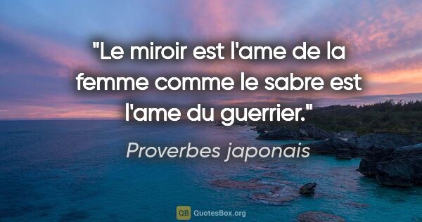 Proverbes japonais citation: "Le miroir est l'ame de la femme comme le sabre est l'ame du..."