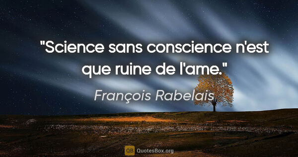 François Rabelais citation: "Science sans conscience n'est que ruine de l'ame."