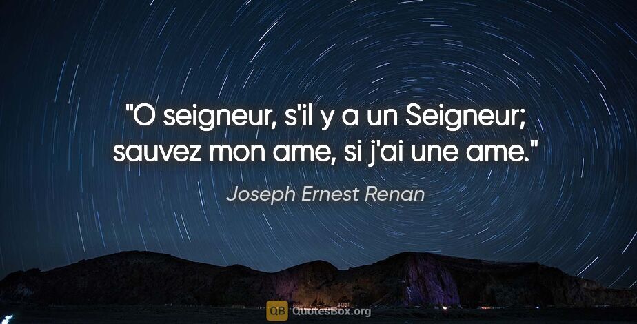 Joseph Ernest Renan citation: "O seigneur, s'il y a un Seigneur; sauvez mon ame, si j'ai une..."