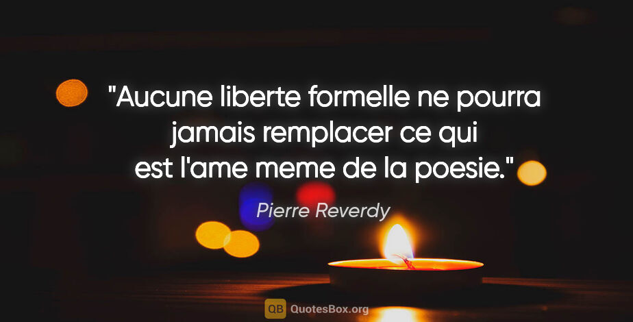 Pierre Reverdy citation: "Aucune liberte formelle ne pourra jamais remplacer ce qui est..."