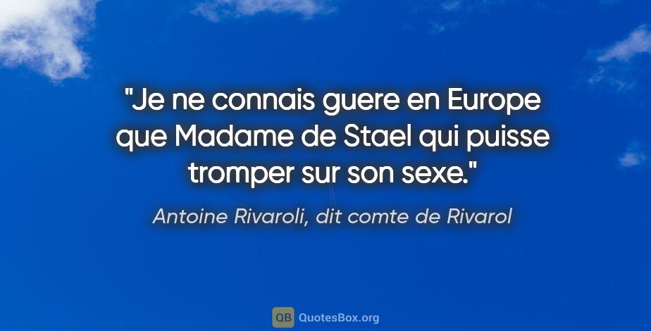 Antoine Rivaroli, dit comte de Rivarol citation: "Je ne connais guere en Europe que Madame de Stael qui puisse..."