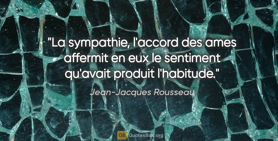 Jean-Jacques Rousseau citation: "La sympathie, l'accord des ames affermit en eux le sentiment..."