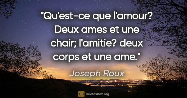 Joseph Roux citation: "Qu'est-ce que l'amour? Deux ames et une chair; l'amitie? deux..."