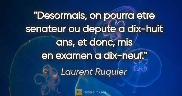 Laurent Ruquier citation: "Desormais, on pourra etre senateur ou depute a dix-huit ans,..."