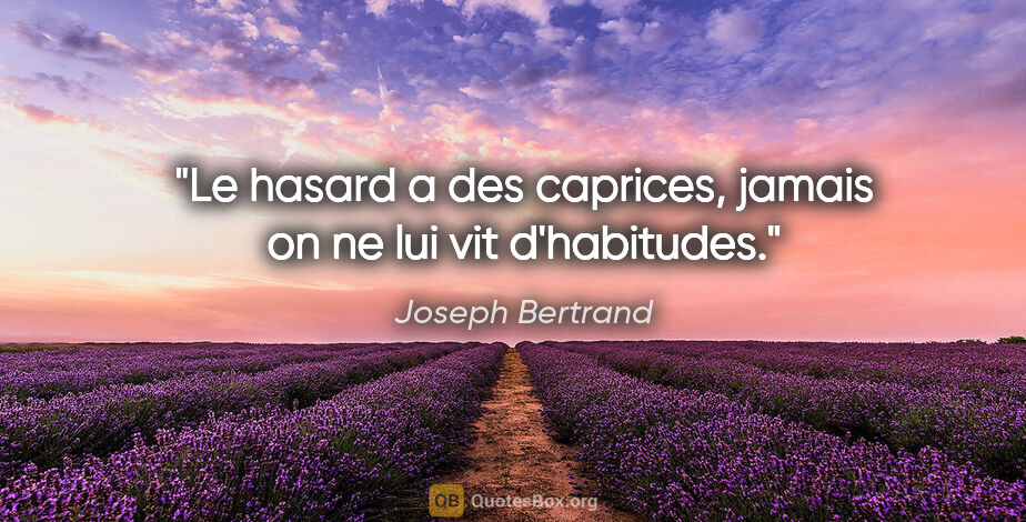 Joseph Bertrand citation: "Le hasard a des caprices, jamais on ne lui vit d'habitudes."