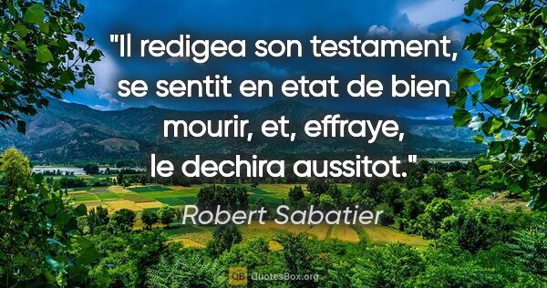 Robert Sabatier citation: "Il redigea son testament, se sentit en etat de bien mourir,..."