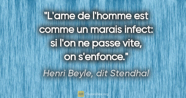 Henri Beyle, dit Stendhal citation: "L'ame de l'homme est comme un marais infect: si l'on ne passe..."