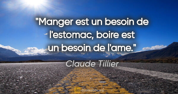 Claude Tillier citation: "Manger est un besoin de l'estomac, boire est un besoin de l'ame."