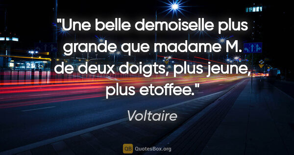 Voltaire citation: "Une belle demoiselle plus grande que madame M. de deux doigts,..."