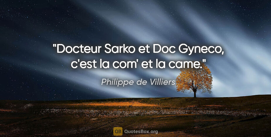 Philippe de Villiers citation: "Docteur Sarko et Doc Gyneco, c'est la com' et la came."