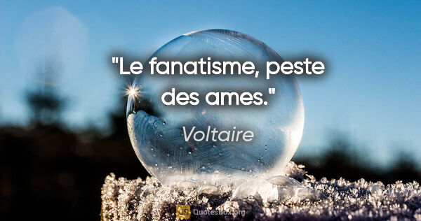 Voltaire citation: "Le fanatisme, peste des ames."