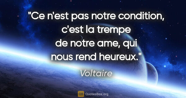 Voltaire citation: "Ce n'est pas notre condition, c'est la trempe de notre ame,..."