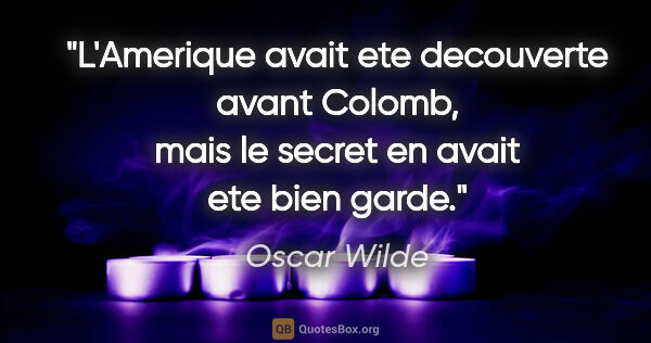 Oscar Wilde citation: "L'Amerique avait ete decouverte avant Colomb, mais le secret..."