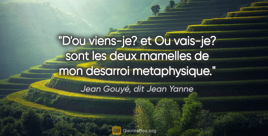 Jean Gouyé, dit Jean Yanne citation: "«D'ou viens-je?» et «Ou vais-je?» sont les deux mamelles de..."