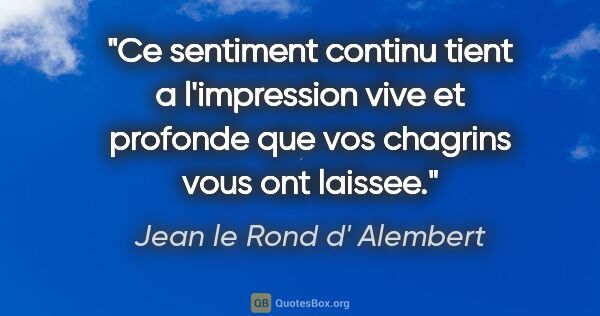 Jean le Rond d' Alembert citation: "Ce sentiment continu tient a l'impression vive et profonde que..."