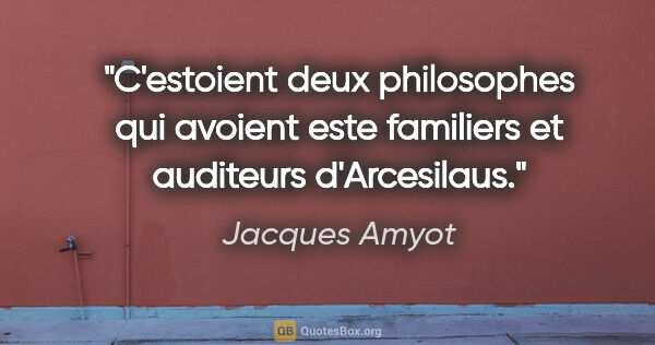 Jacques Amyot citation: "C'estoient deux philosophes qui avoient este familiers et..."