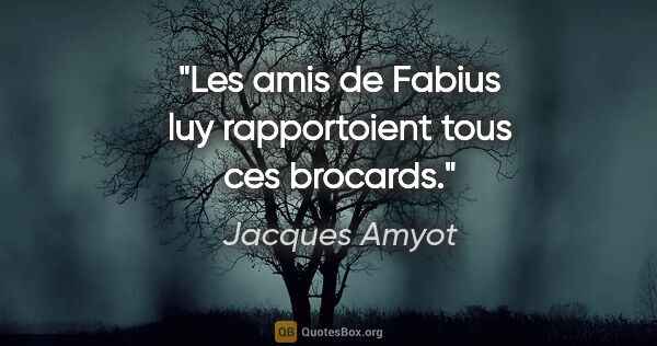 Jacques Amyot citation: "Les amis de Fabius luy rapportoient tous ces brocards."